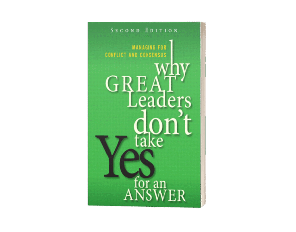 Why Great Leaders Don't Take Yes For An Answer.